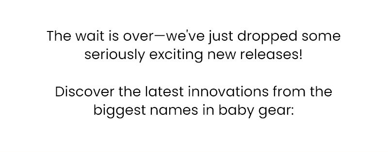 The wait is over—we've just dropped some seriously exciting new releases!   Discover the latest innovations from the biggest names in baby gear:  
