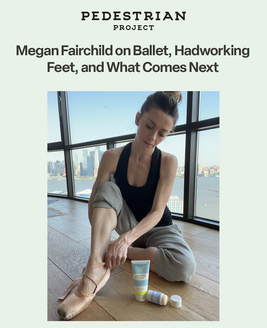 Headline, "Megan Fairchild on Ballet, Hadworking Feet,  and What Comes Next" above photo of Megan with Pedestrian products