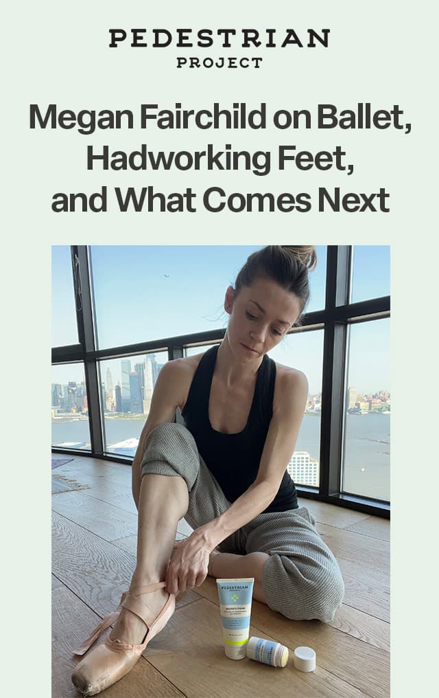 Headline, "Megan Fairchild on Ballet, Hadworking Feet, and What Comes Next" above photo of Megan with Pedestrian products