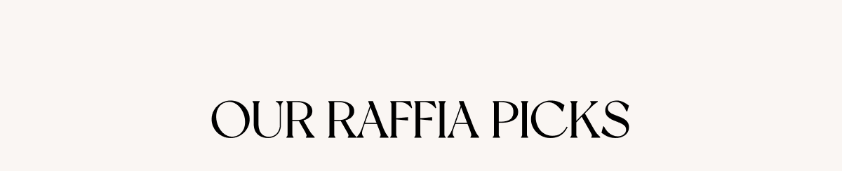 Our Raffia Picks