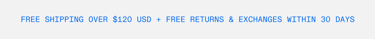 Free Shipping over $120 USD + free returns & exchanges within 30 days