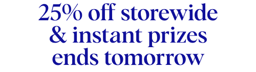 25% off storewide & instant prizes ends tomorrow