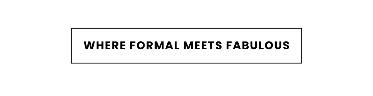 WHERE FORMAL MEETS FABULOUS