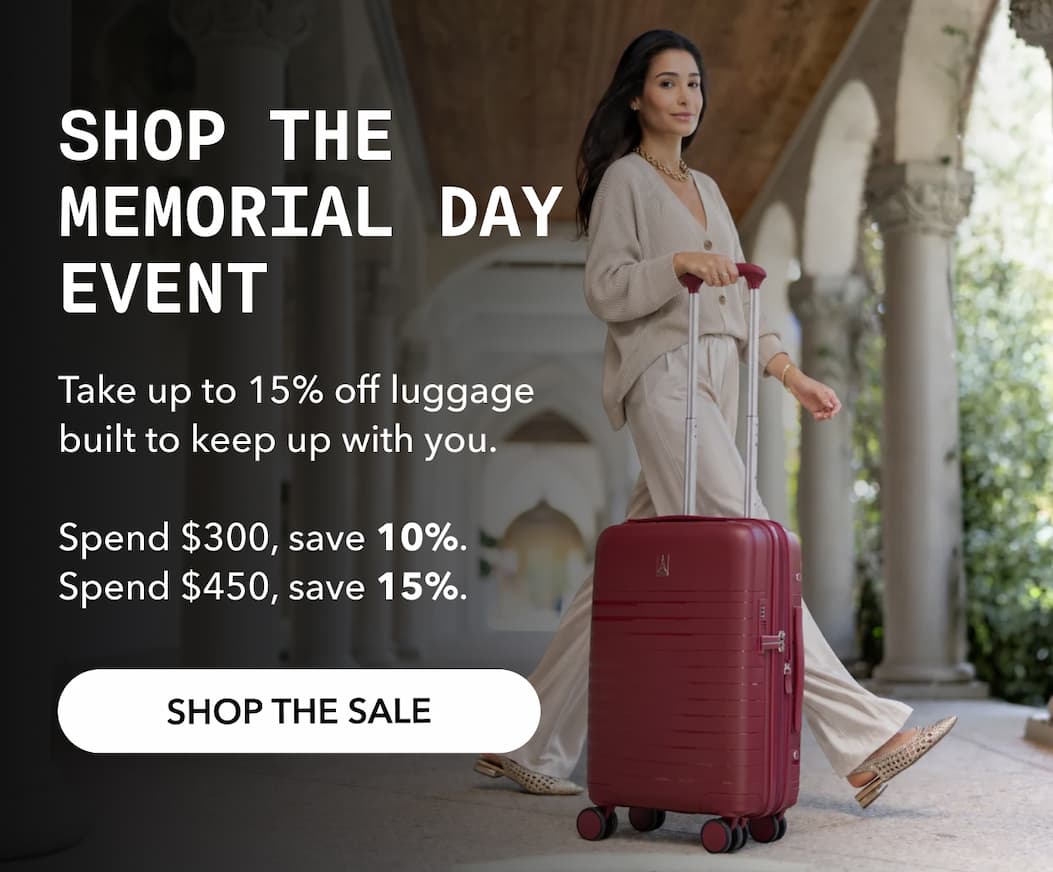 SHOP THE MEMORIAL DAY EVENT SALE | Take up to 15% off luggage built to keep up with you.   Spend $300, save 10%. Spend $450, save 15%. | SHOP THE SALE
