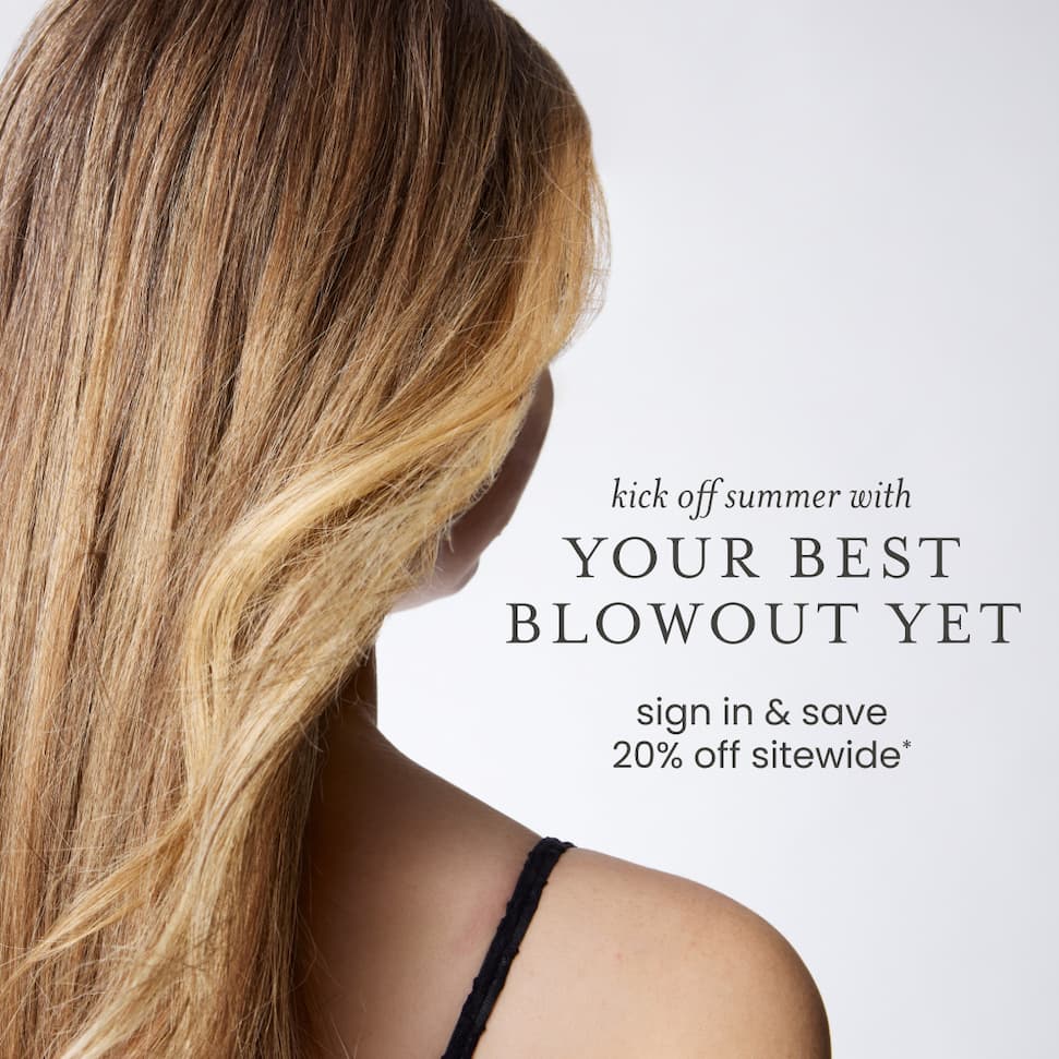 Kick off summer with YOUR BEST BLOWOUT YET: sign in and save 20%
