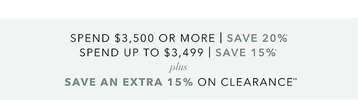 Spend $3,500 or more save 20%* | Spend up to $3,499 save 15%*