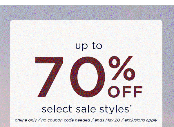 up to 70% off select sale styles. Online only / ends May 20 / exclusions apply