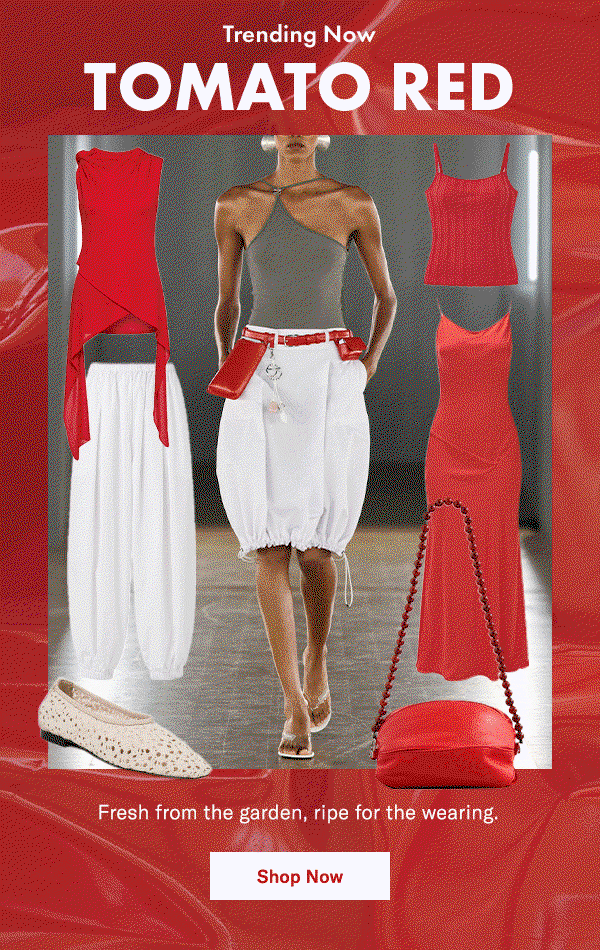 Trending Now: Tomato Red. Fresh from the garden, ripe for the wearing.