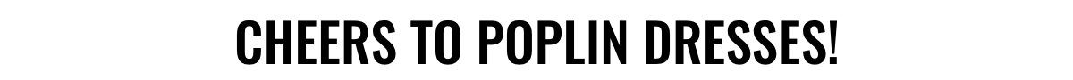 Cheers to Poplin Dresses!