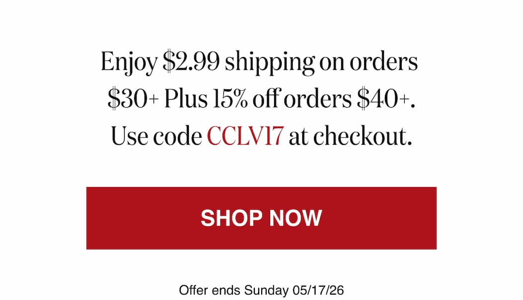 *At checkout, enter promo code CCLV17 to receive $2.99 Shipping on orders $30+ Plus 15%off orders $40+
