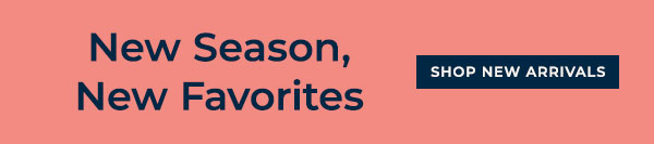 New Season, New Favorites - Shop New Arrivals