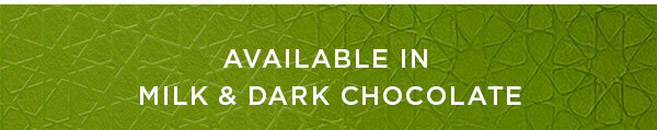 AVAILABLE IN MILK & DARK CHOCOLATE