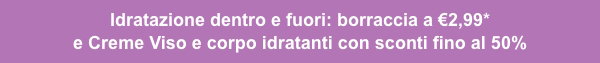 Idratazione dentro e fuori: borraccia a €2,99* e Creme Viso e corpo idratanti con sconti fino al 50%