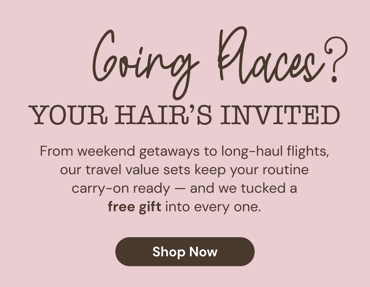 Going Places? Your Hairs Invited - shop carry-on ready sets + free gift