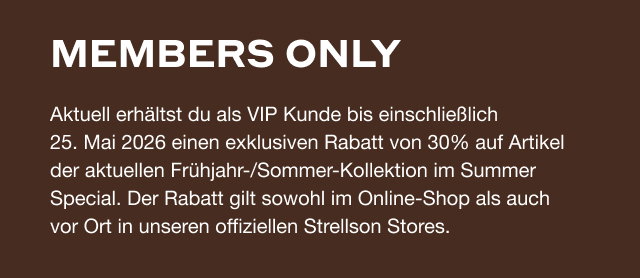 Aktuell erhältst du als VIP Kunde bis einschließlich 25. Mai 2026 einen exklusiven Rabatt von 30% auf Artikel der aktuellen Frühjahr-/Sommer-Kollektion im Summer Special. Der Rabatt gilt sowohl im Online-Shop als auch vor Ort in unseren offiziellen Strellson Stores