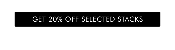 GET 20% OFF SELECTED STACKS