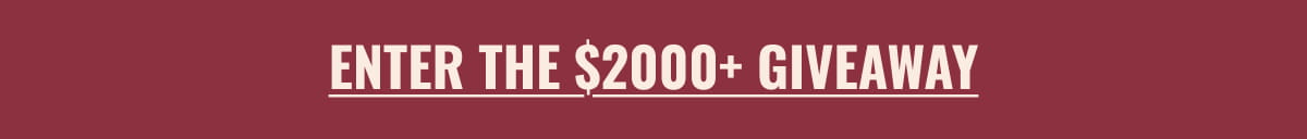 ENTER THE $2000+ GIVEAWAY