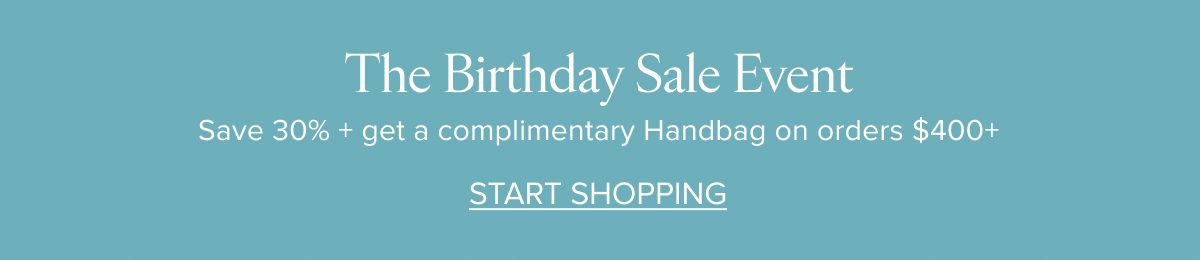 The Birthday Sale Event. Save 30% + get a complimentary handbag on orders $400+. Start shopping.
