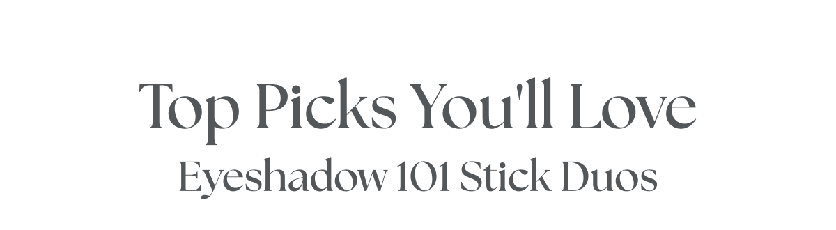 Top Picks You'll Love - Eyeshadow 101 Stick Duos