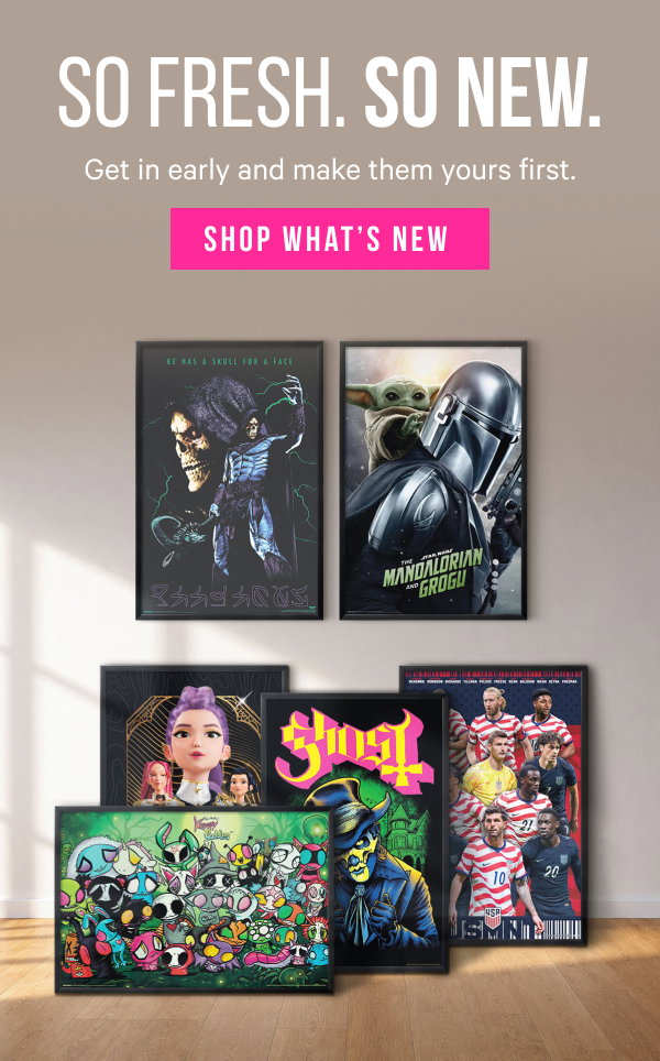 So Fresh. So New. The newest posters and prints are here.