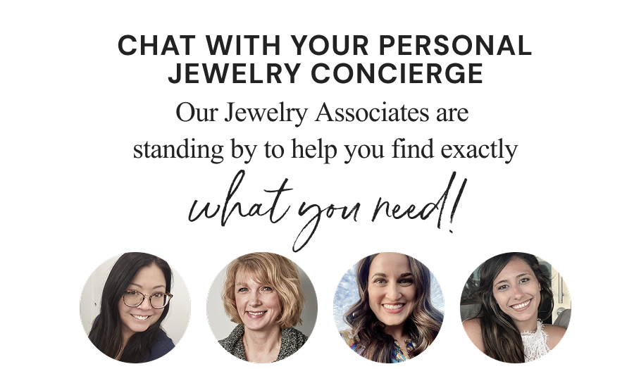 Chat With Your Personal Jewelry Concierge. Our Jewelry Associates are standing by to help you find exactly what you need!