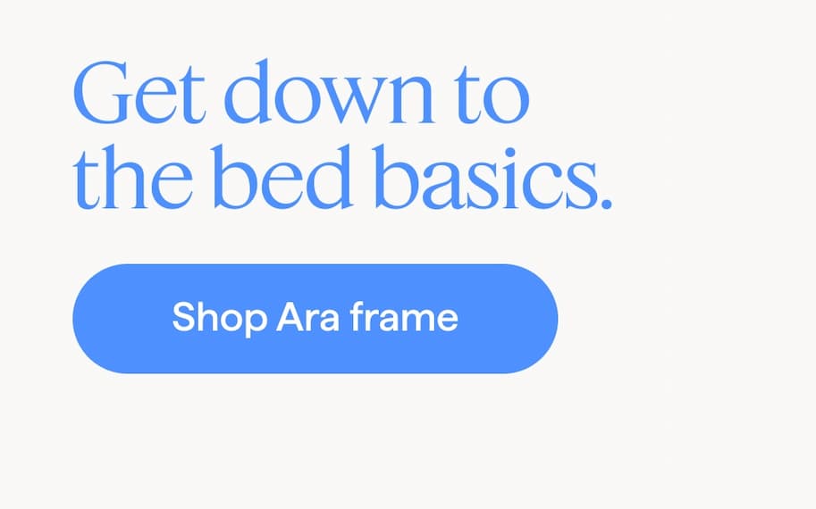 Get down to the bed basics. Shop Ara frame.
