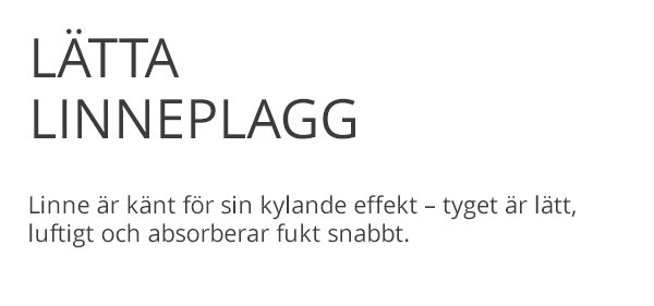 LÄTTA LINNEPLAGG Linne är känt för sin kylande effekt – tyget är lätt, luftigt och absorberar fukt snabbt.