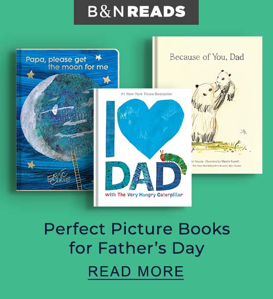 B&N READS | Perfect for Father's Day: A Picture Book Reading List - READ MORE