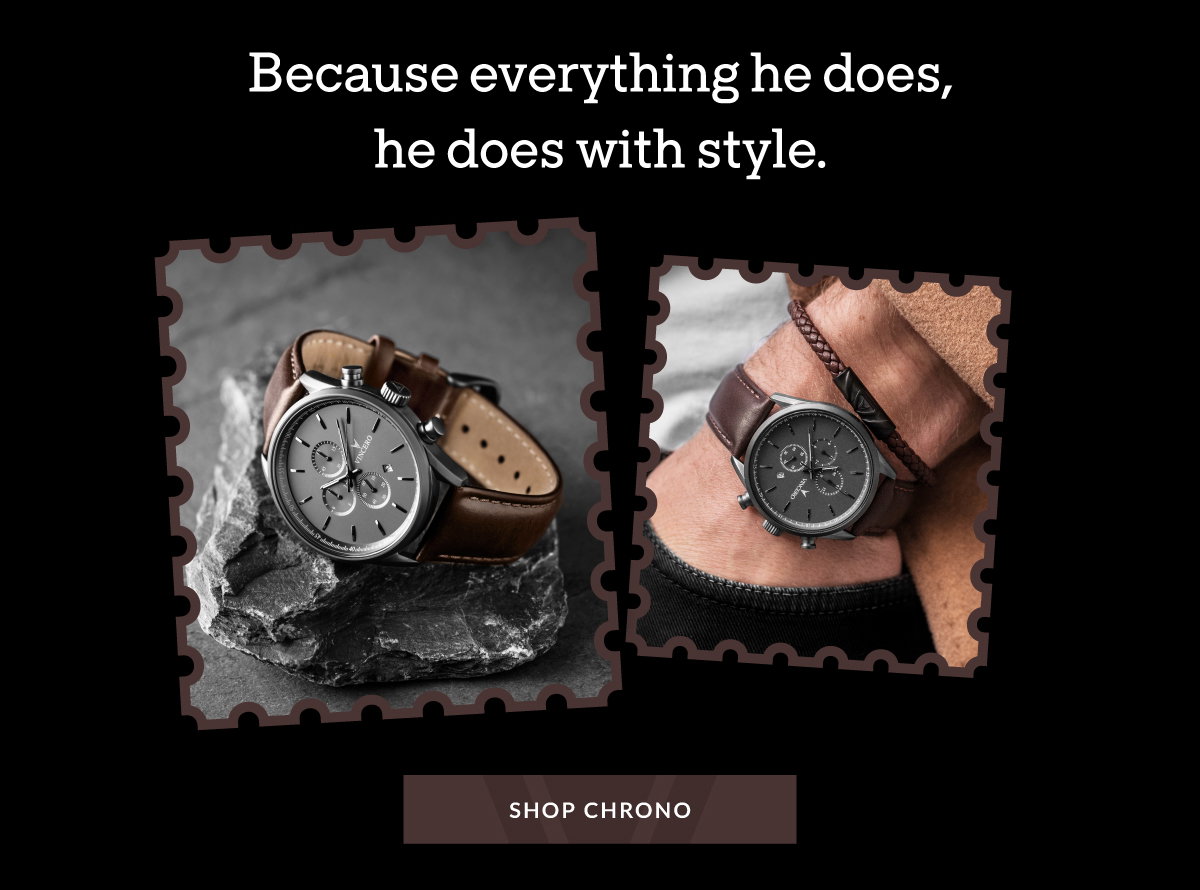 Because everything he does, he does with style. SHOP CHRONO