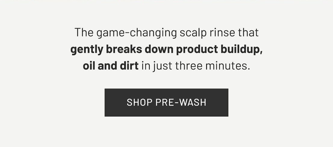 The game-changing scalp rinse that gently breaks down product buildup, oil, and dirt in just three minutes. 