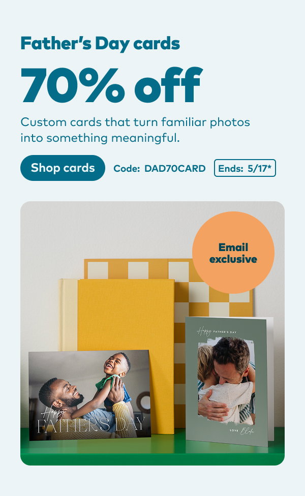 Email exclusive 70% off Father's Day cards. Code: DAD70CARD. Ends: 5/17, see site for details. Shop cards.