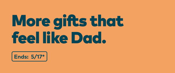 More gifts that feel like Dad. Ends: 5/17, see site for details.