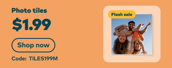 $1.99 Photo tiles. Code: TILES199M. Shop now.