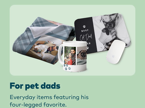 For pet dads. Everyday items featuring his four-legged favorite.