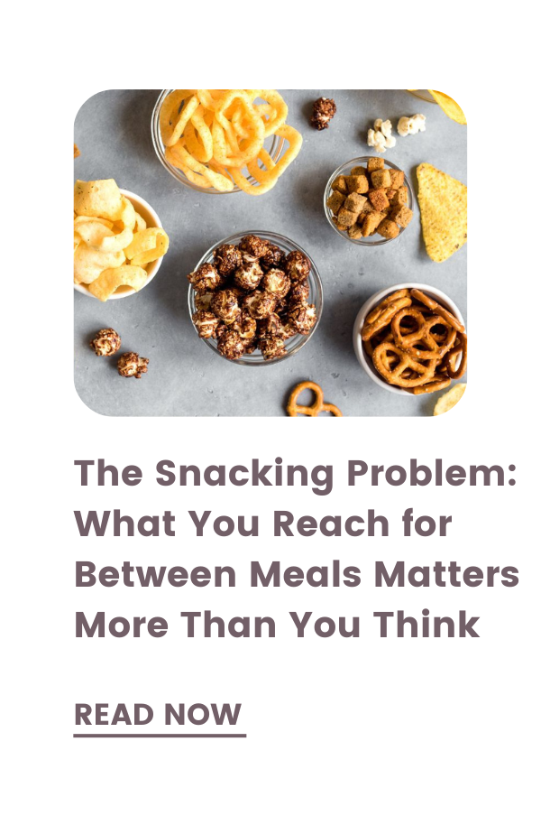 The Snacking Problem: What You Reach for Between Meals Matters More Than You Think