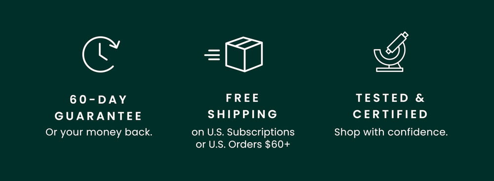 60-Day Guarantee, Free Shipping on U.S. Subscriptions or U.S. Orders 60+, and tested and certified.
