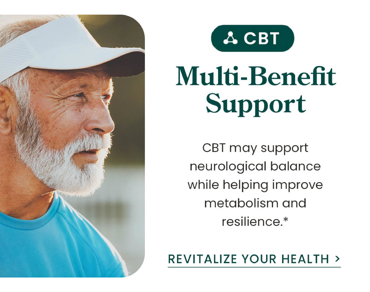CBT: Multi-Benefit Support. CBT may support neurological balance while helping improve metabolism and resilience.* Revitalize Your Health >