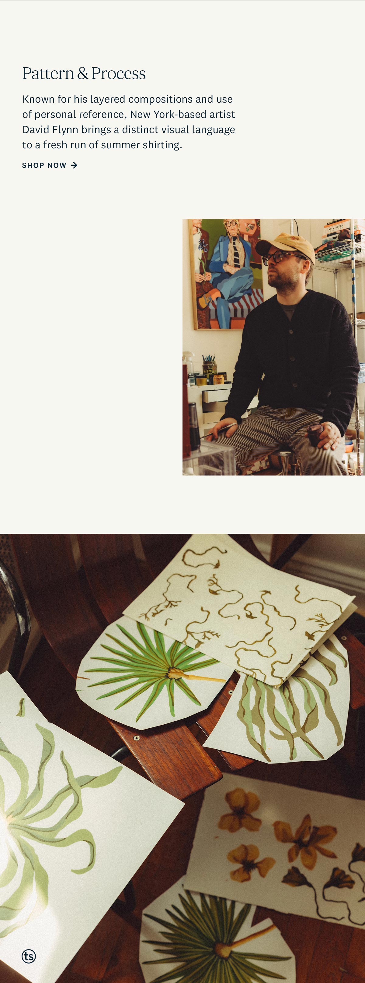 Pattern & Process. Known for his layered compositions and use of personal reference, David Flynn brings a distinct visual language to a fresh run of summer shirting. Shop Now. 