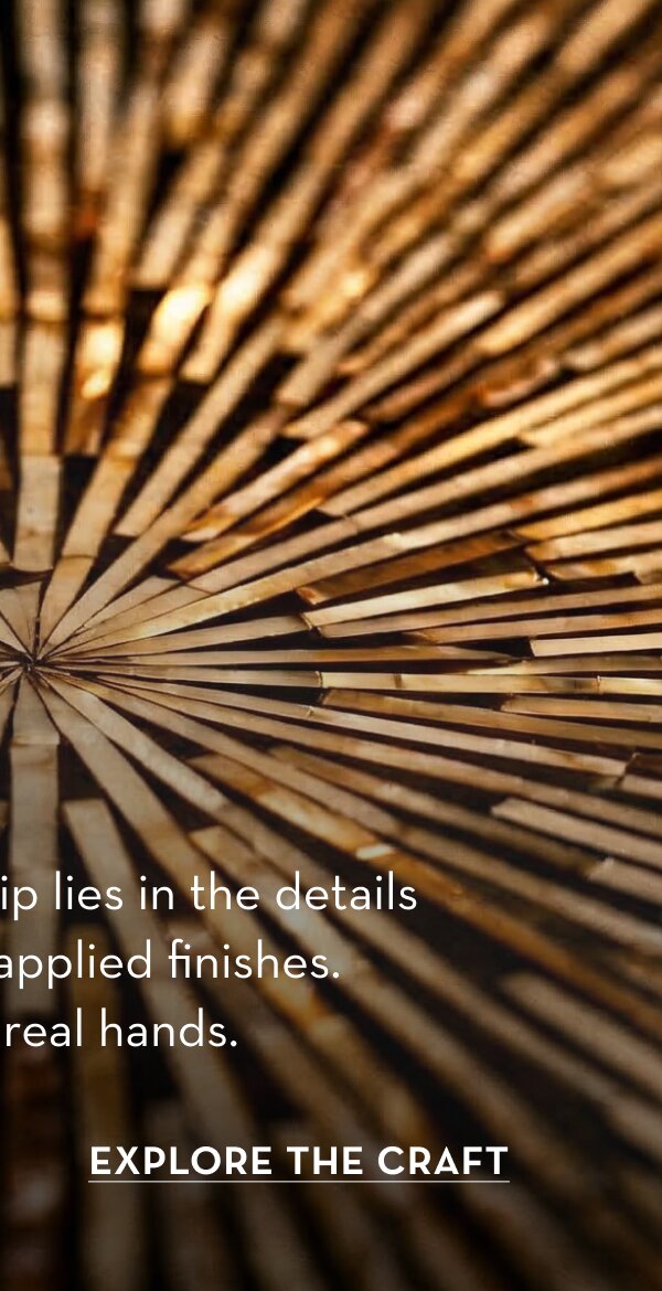 Explore the craft behind our products