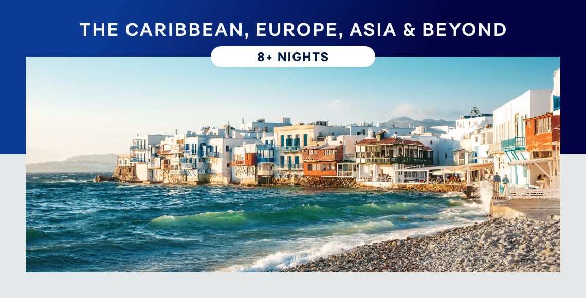 The Caribbean, Europe, Asia, & Beyond – 8+ Nights – Click to View Cruises & Book Now