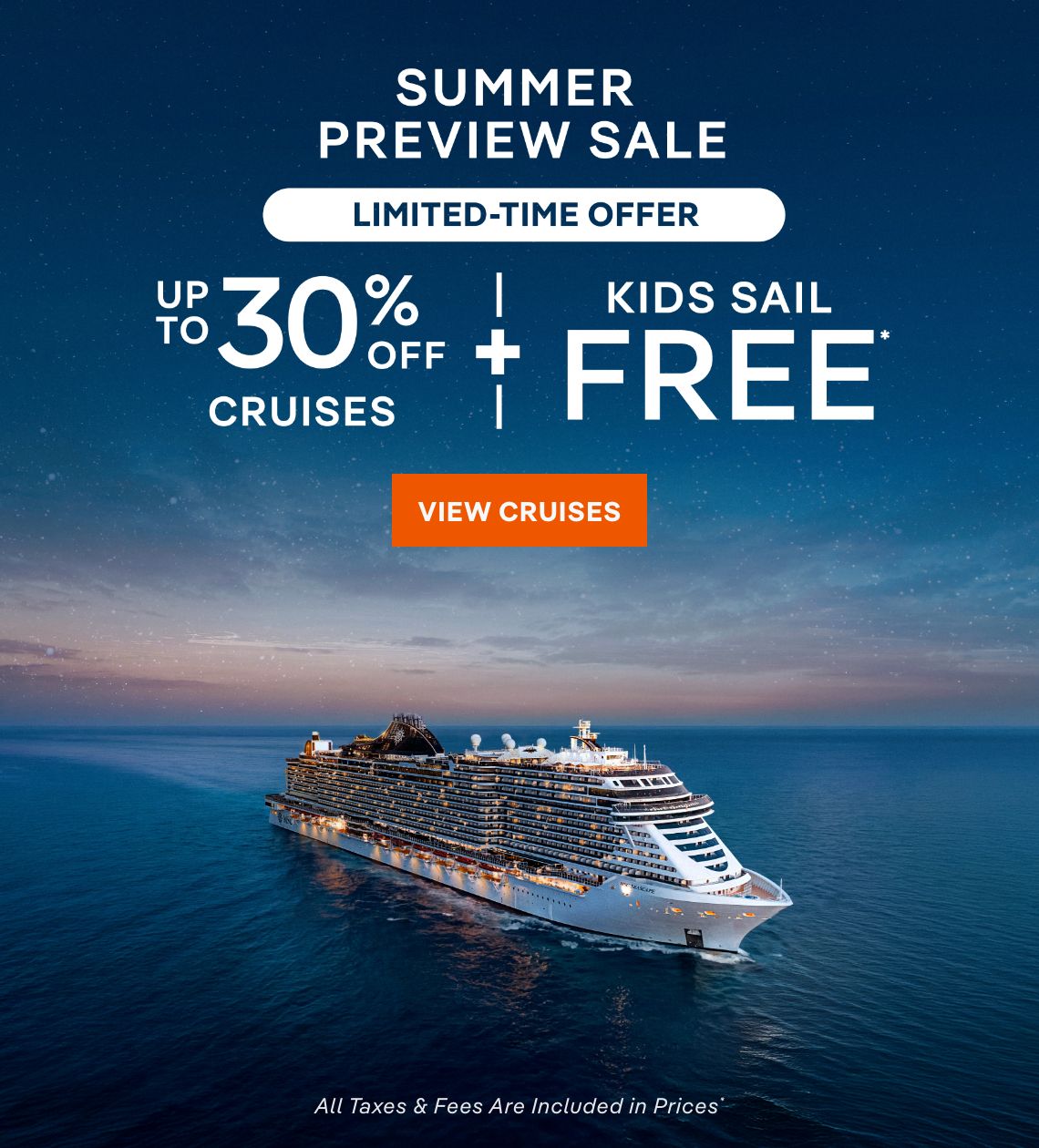Summer Preview Sale – Limited-Time Offer – Up to 30% Off Cruises + Kids Sail Free* – All Taxes & Fees Are Included in Prices* – Click to View Cruises & Book Now
