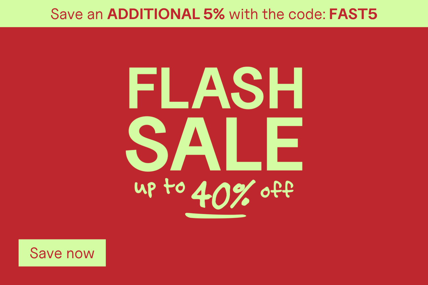 FLASH SALE: up to 40% off – Save an extra 5% with the code: FAST5