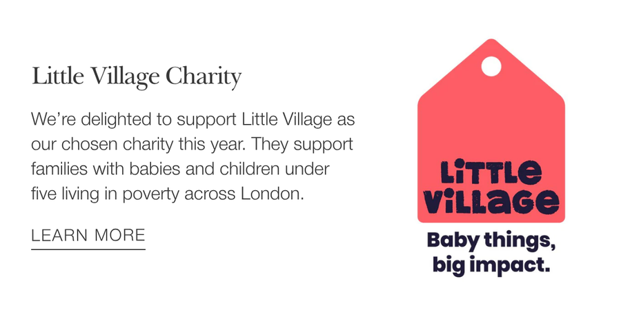 Little Village Charity: We’re delighted to support Little Village as our chosen charity this year. They support families with babies and children under five living in poverty across London.