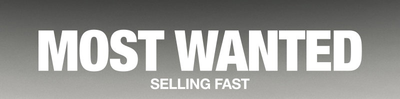 MOST WANTED SELLING FAST