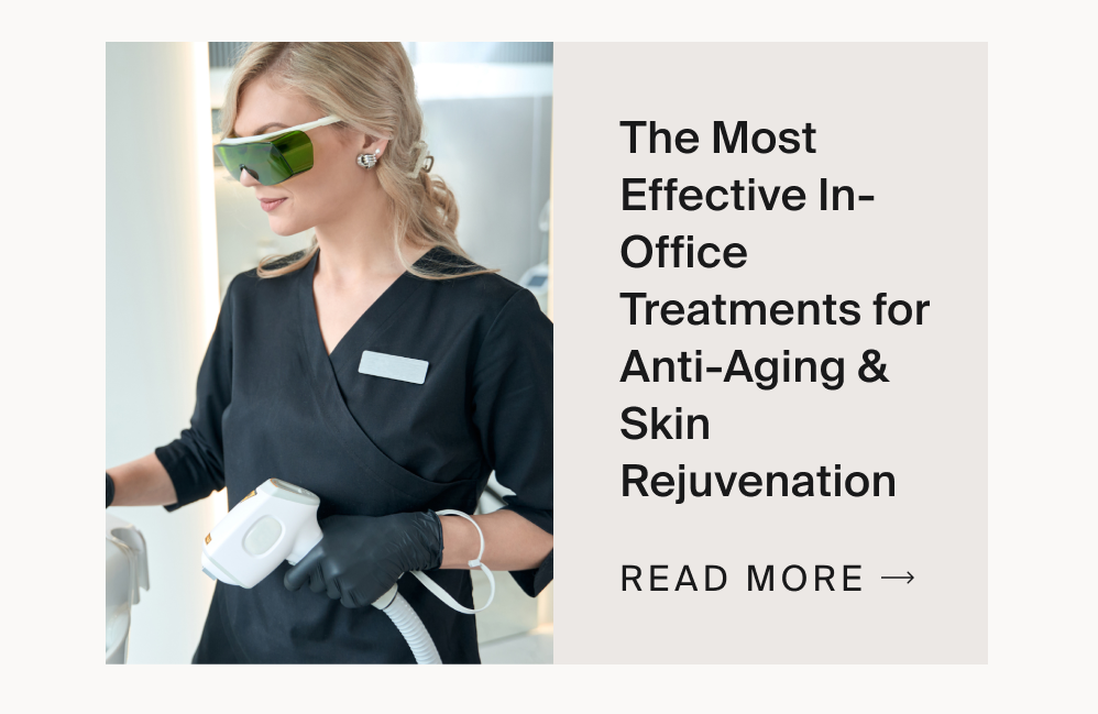The Most Effective In-Office Treatments for Anti-Aging & Skin Rejuvenation