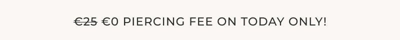 £0 Piercing Fee on TODAY ONLY!