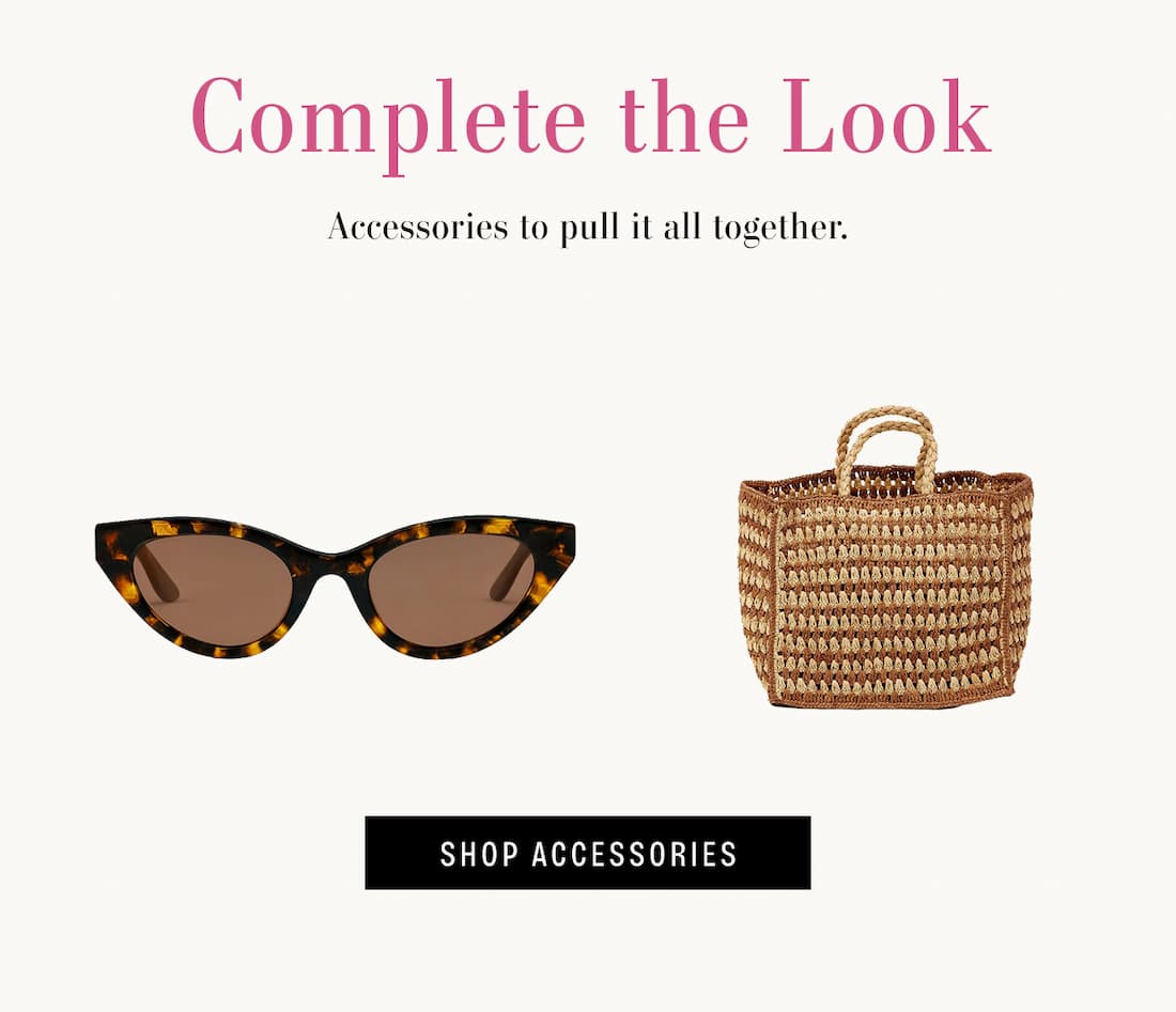 Complete The Look. Accessories to pull it all together.