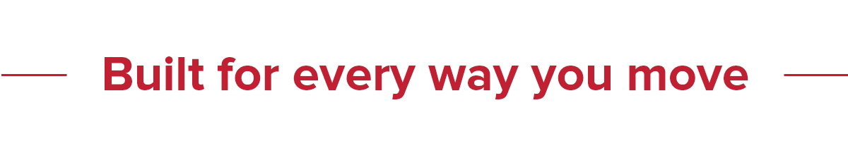 Built for every way you move