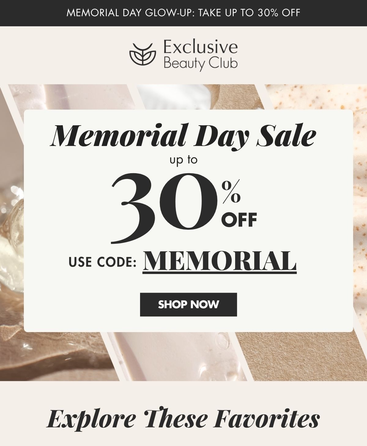 Exclusive Beauty Club Memorial Day Sale. Up to 30% OFF with code: MEMORIAL. Offer valid from 05/14/26 through 05/31/26 at 11:59 PM EST. 