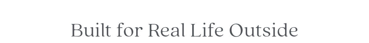 Built for Real Life Outside